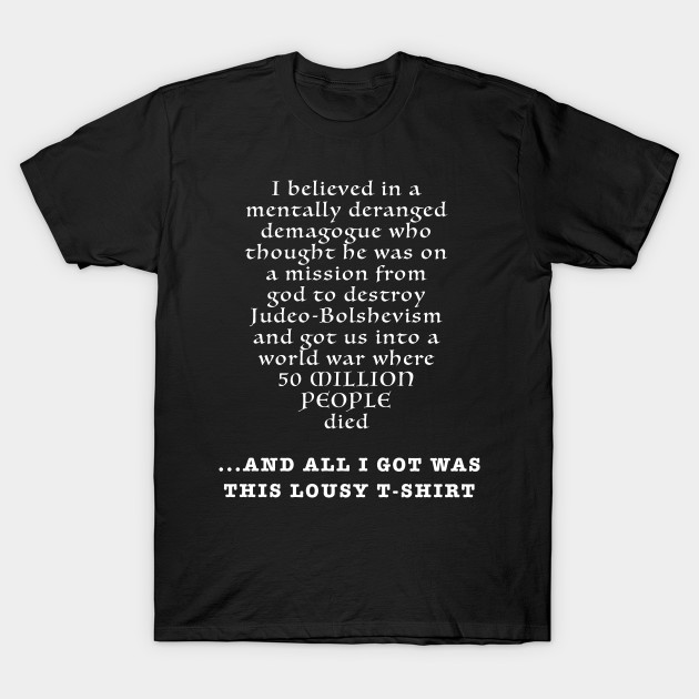 All I Got Was This Lousy T-Shirt by The History Impossible Storefront